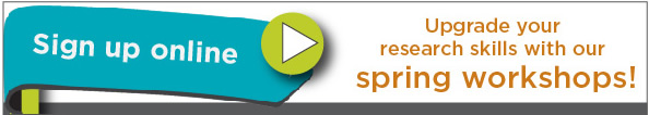 Sign up online. Upgrade your research skills with our spring workshops!