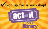 Sign up for a library workshop - Act on it at your library